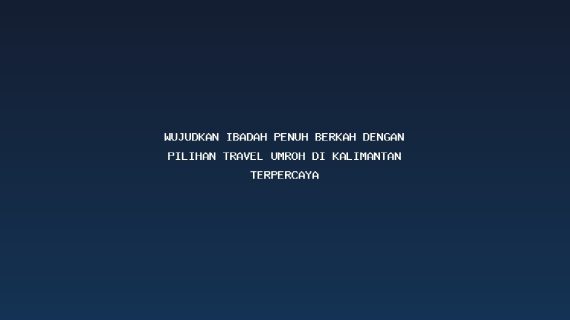 Wujudkan Ibadah Penuh Berkah dengan Pilihan Travel Umroh Di Kalimantan Terpercaya