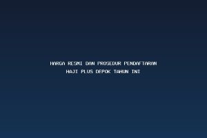 Harga Resmi dan Prosedur Pendaftaran Haji Plus Depok Tahun Ini